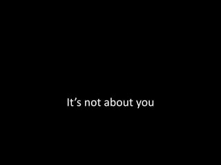 It’s not about you