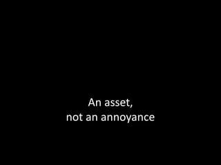 An asset,not an annoyance