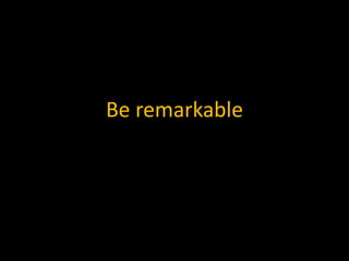Be remarkable