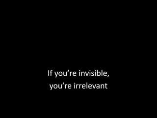 If you’re invisible,you’re irrelevant