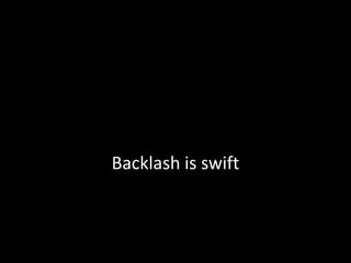 Backlash is swift