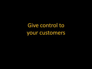 Give control toyour customers