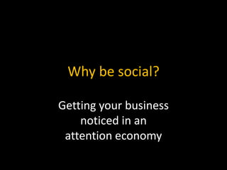 Why be social? Getting your businessnoticed in anattention economy 