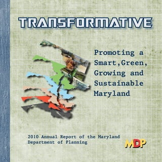Promoting a
                        Smart,Green,
                        Growing and
                        Sustainable
                        Maryland




2010 Annual Report of the Maryland
Department of Planning
 