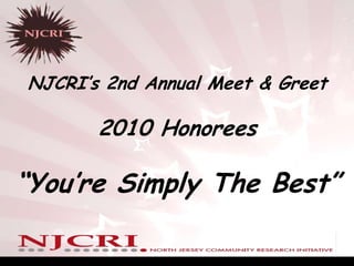 NJCRI’s 2nd Annual Meet & Greet2010 Honorees “You’re Simply The Best” 