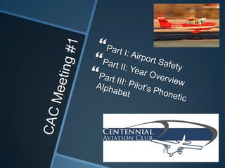 CAC Meeting #1 Part I: Airport Safety Part II: Year Overview Part III: Pilot’s Phonetic Alphabet 