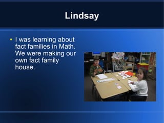 Lindsay I was learning about fact families in Math.  We were making our own fact family house. 