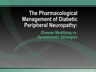 The Pharmacological Management of Diabetic Peripheral Neuropathy: Disease Modifying vs. Symptomatic Strategies 