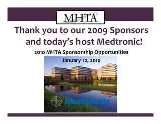 Thank you to our 2009 Sponsors 
  and today’s host Medtronic!
    2010 MHTA Sponsorship Opportunities
              January 12, 2010
 