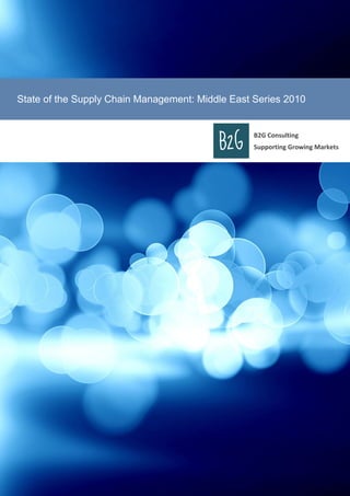State of the Supply Chain Management: Middle East Series 2010


                                                  B2G Consulting
                                                  Supporting Growing Markets
 