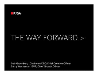 THE WAY FORWARD >


Bob Greenberg Chairman/CEO/Chief Creative Officer
Barry Wacksman EVP, Chief Growth Officer
 