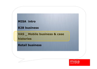 MISA intro

B2B business

VAS _ Mobile business & case
histories

Retail business
 