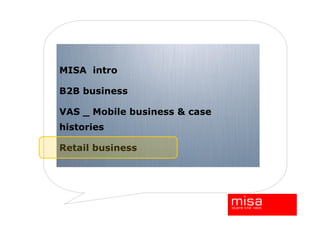 MISA intro

B2B business

VAS _ Mobile business & case
histories

Retail business
 