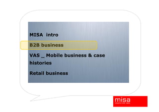 MISA intro

B2B business

VAS _ Mobile business & case
histories

Retail business
 
