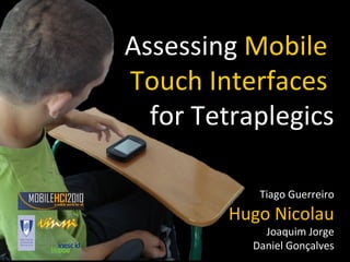 Assessing  Mobile  Touch Interfaces  for Tetraplegics Tiago Guerreiro Hugo Nicolau Joaquim Jorge Daniel Gonçalves 