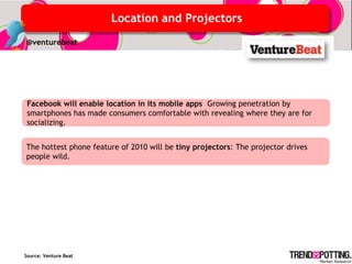 Location and Projectors
@venturebeat




 Facebook will enable location in its mobile apps Growing penetration by
 smartph...