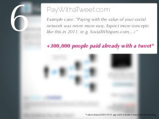 27/04/10
PayWithaTweet.com
!Example case: “Paying with the value of your social
network was never more easy. Expect more c...