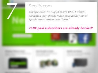 27/04/10
Spotify.com
!Example case: “In August SONY BMG Sweden
conﬁrmed they already made more money out of
Spotify music ...