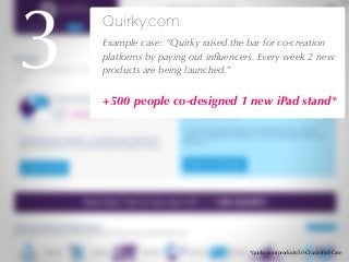 27/04/10
Quirky.com
!Example case: “Quirky raised the bar for co-creation
platforms by paying out inﬂuencers. Every week 2...