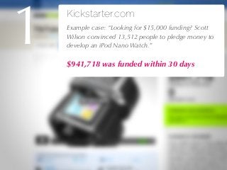 27/04/10
Kickstarter.com
!Example case: “Looking for $15,000 funding? Scott
Wilson convinced 13,512 people to pledge money...