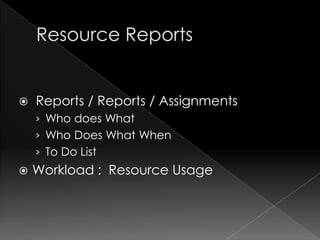    Reports / Reports / Assignments
    › Who does What
    › Who Does What When
    › To Do List
   Workload : Resource Usage
 