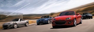 The one thing that hasn’t changed throughout MX-5 Miata’s first twenty years is Mazda’s commitment
to all who embrace uncompromising sports-car authenticity. MX-5 Miata is and will remain

                                                                                                             {r
the real deal. An athletic, agile and purpose-built sports car. A responsive, track-proven
icon of design and deliverer of pure exhilaration. An eye-catching driver’s machine                         c
                                                                                                       ts
                                                                                                     or
that has inspired three generations of fast-forward leaps in automotive

                                                                                              sp
engineering. Because if it were anything less, we wouldn’t…we couldn’t…

                                                                                   e’s
call it what we know it truly is. A sports car. Zoom-Zoom. Forever.

                                                                                 er
                                                                               th
                                                                  d
                                                             ” {n
                                                          c{r
                                               ts
                                        p    or
                                      “s
                           s
                       re’
                    the
 