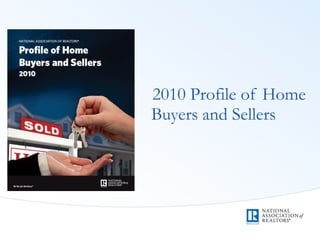 2010 Profile of Home
Buyers and Sellers
 