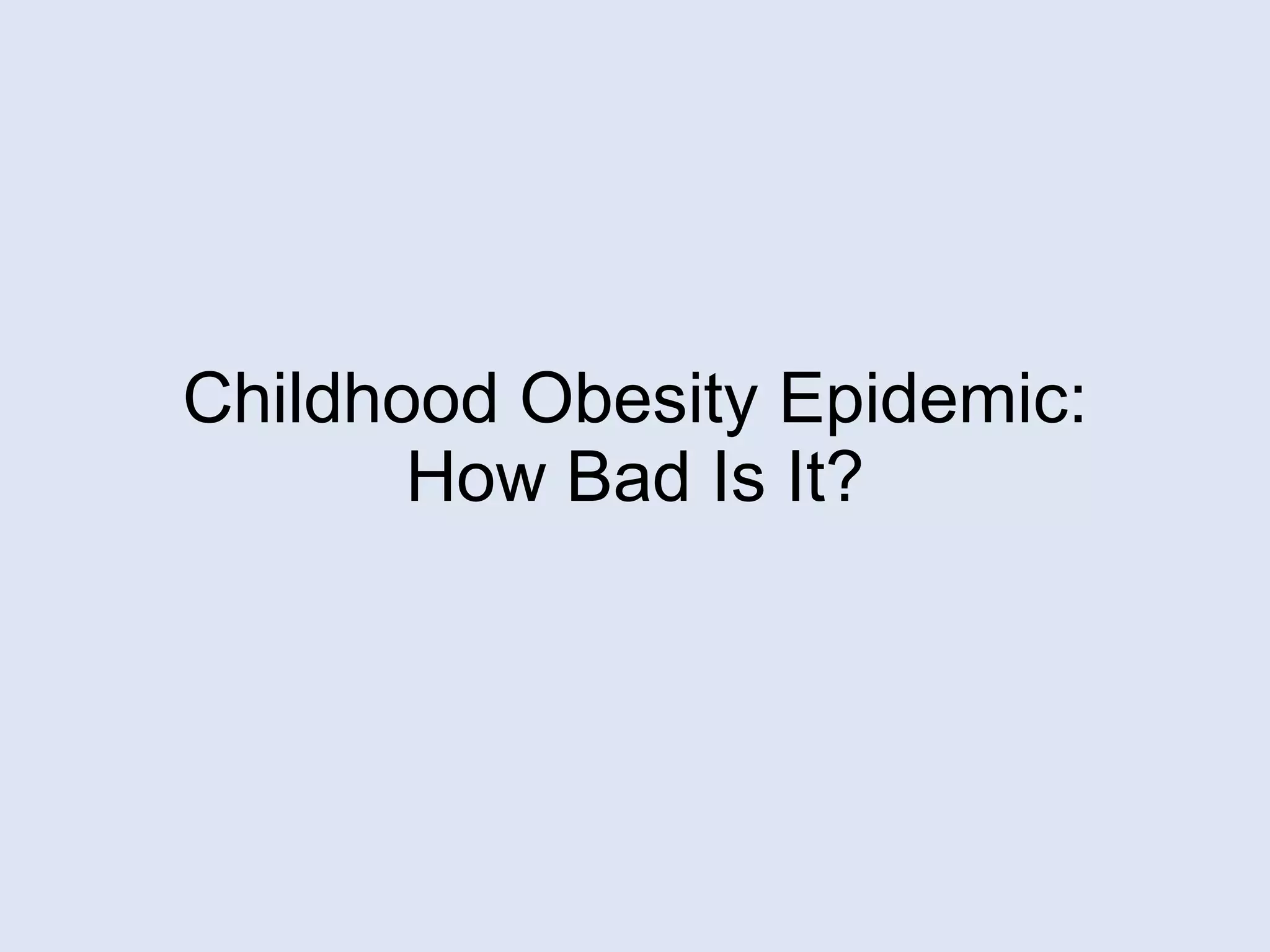 Childhood Obesity Epidemic: How Bad Is It? 