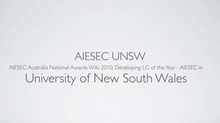 AIESEC UNSW
AIESEC Australia National Awards Wiki 2010, Developing LC of the Year - AIESEC in

      University of New South Wales
 