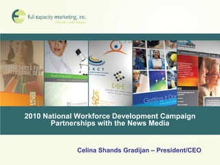 2010 National Workforce Development Campaign Partnerships with the News Media Celina Shands Gradijan – President/CEO 
