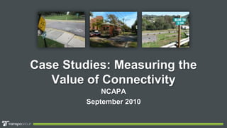 Case Studies: Measuring the Value of Connectivity NCAPA September 2010 
