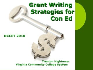 Grant Writing  Strategies for Con Ed  Trenton Hightower  Virginia Community College System  NCCET 2010 
