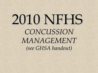 2010 NFHS  CONCUSSION MANAGEMENT (see GHSA handout) 