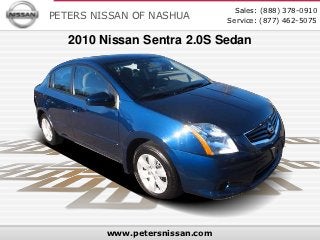 Sales: (888) 378-0910
PETERS NISSAN OF NASHUA         Service: (877) 462-5075

   2010 Nissan Sentra 2.0S Sedan




         www.petersnissan.com
 