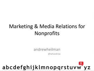 Marketing & Media Relations for Nonprofits andrewheilman                            @tahoedrew 