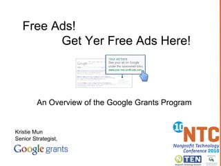 Free Ads!  Get Yer Free Ads Here! An Overview of the Google Grants Program Kristie Mun Senior Strategist, 