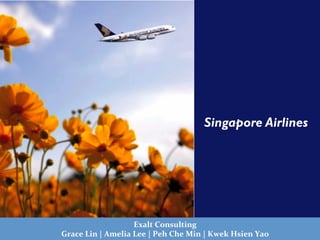 Pictures	
                                             Singapore Airlines




                               Exalt	
  Consulting	
  
Grace	
  Lin	
  |	
  Amelia	
  Lee	
  |	
  Peh	
  Che	
  Min	
  |	
  Kwek	
  Hsien	
  Yao	
  
 