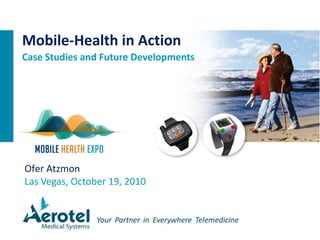 Ofer Atzmon
Las Vegas, October 19, 2010
Mobile-Health in Action
Case Studies and Future Developments
 