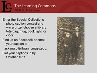 Enter the Special Collections photo caption contest and win a prize: choose a library tote bag, mug, book light, or clock.Find us on Facebook or email your caption to:  askanarc@library.umass.edu. Get your captions in by October 10th!