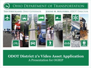 ODOT District 2’s Video Asset Application A Presentation for OGRIP 