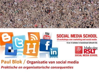 Paul Blok / Organisatie van social media Praktische en organisatorische consequenties 