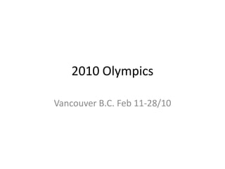 2010 Olympics Vancouver B.C. Feb 11-28/10 