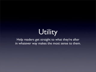 Utility
Help readers get straight to what they’re after
in whatever way makes the most sense to them.
 