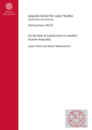 Uppsala Center for Labor Studies
Department of Economics
Working Paper 2011:8
On the Role of Capital Gains in Swedish
Income Inequality
Jesper Roine and Daniel Waldenström
 