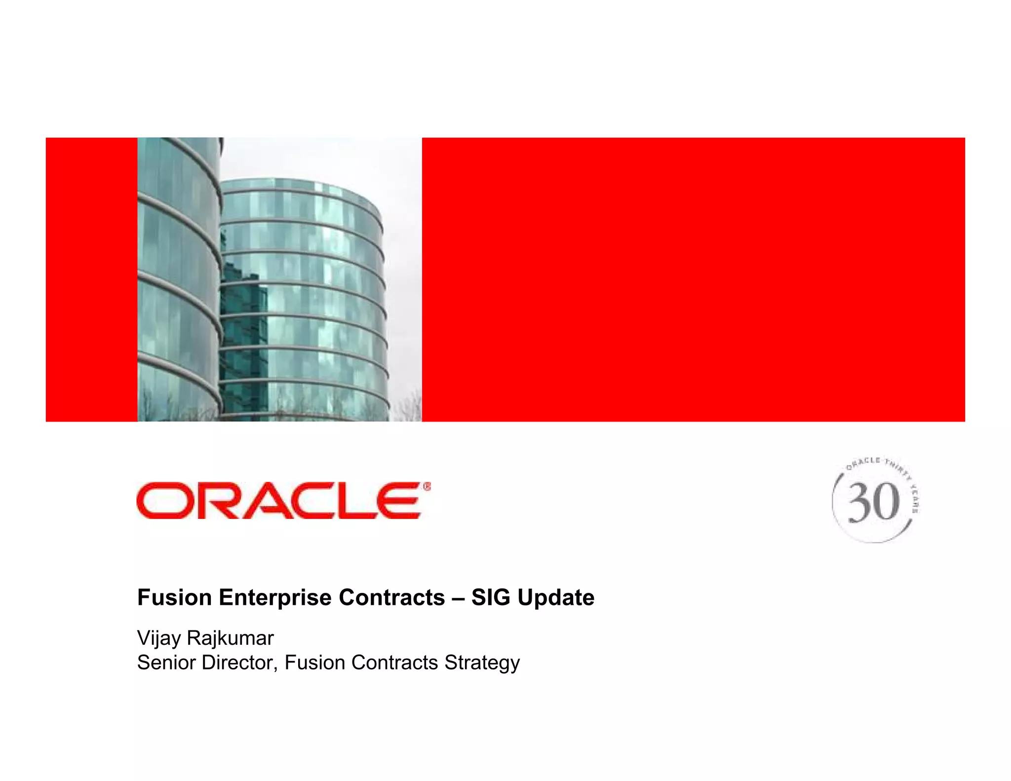 <Insert Picture Here>




Fusion Enterprise Contracts – SIG Update
Vijay Rajkumar
Senior Director, Fusion Contracts Strategy
 