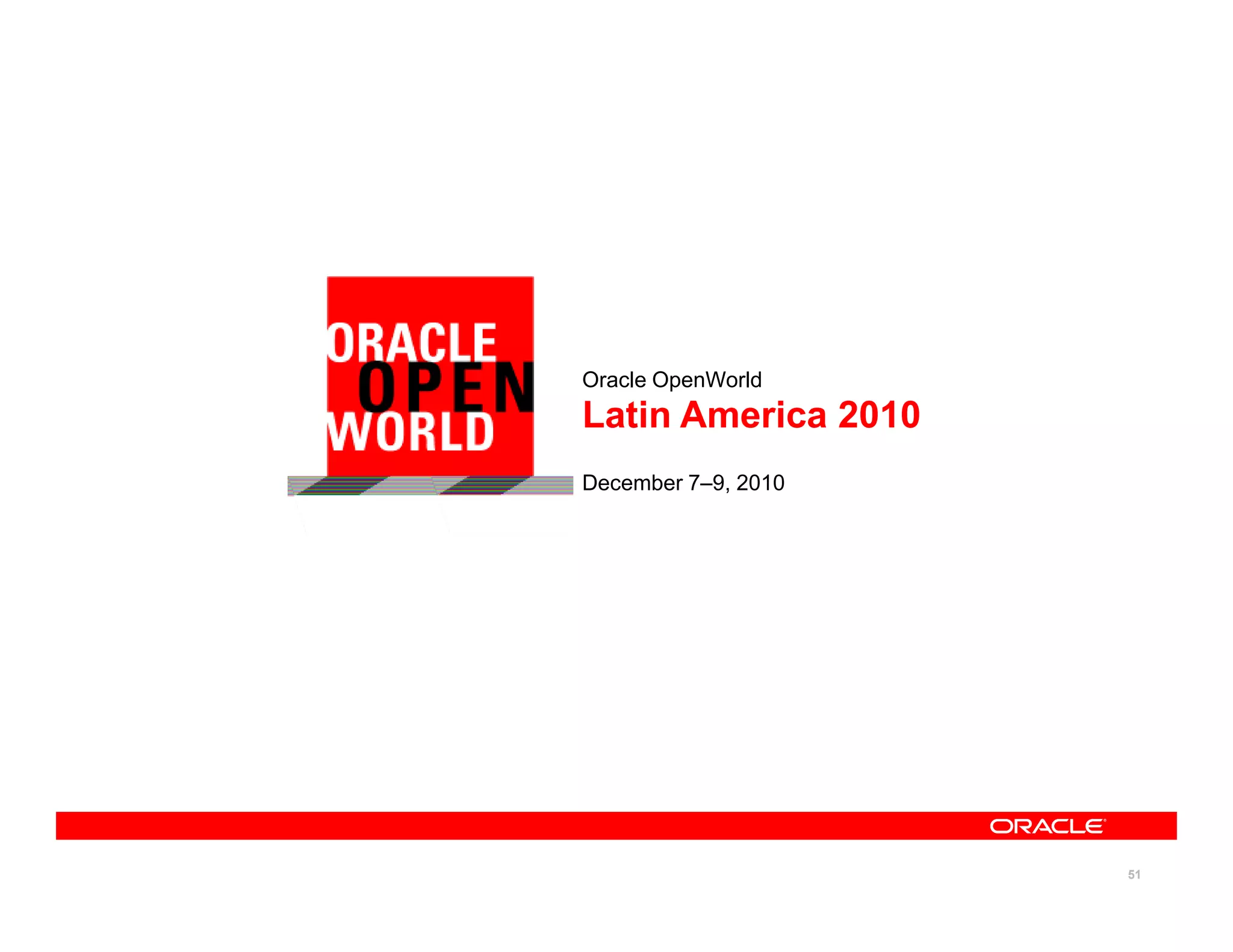 Oracle OpenWorld
Latin America 2010
December 7–9, 2010




                     51
 