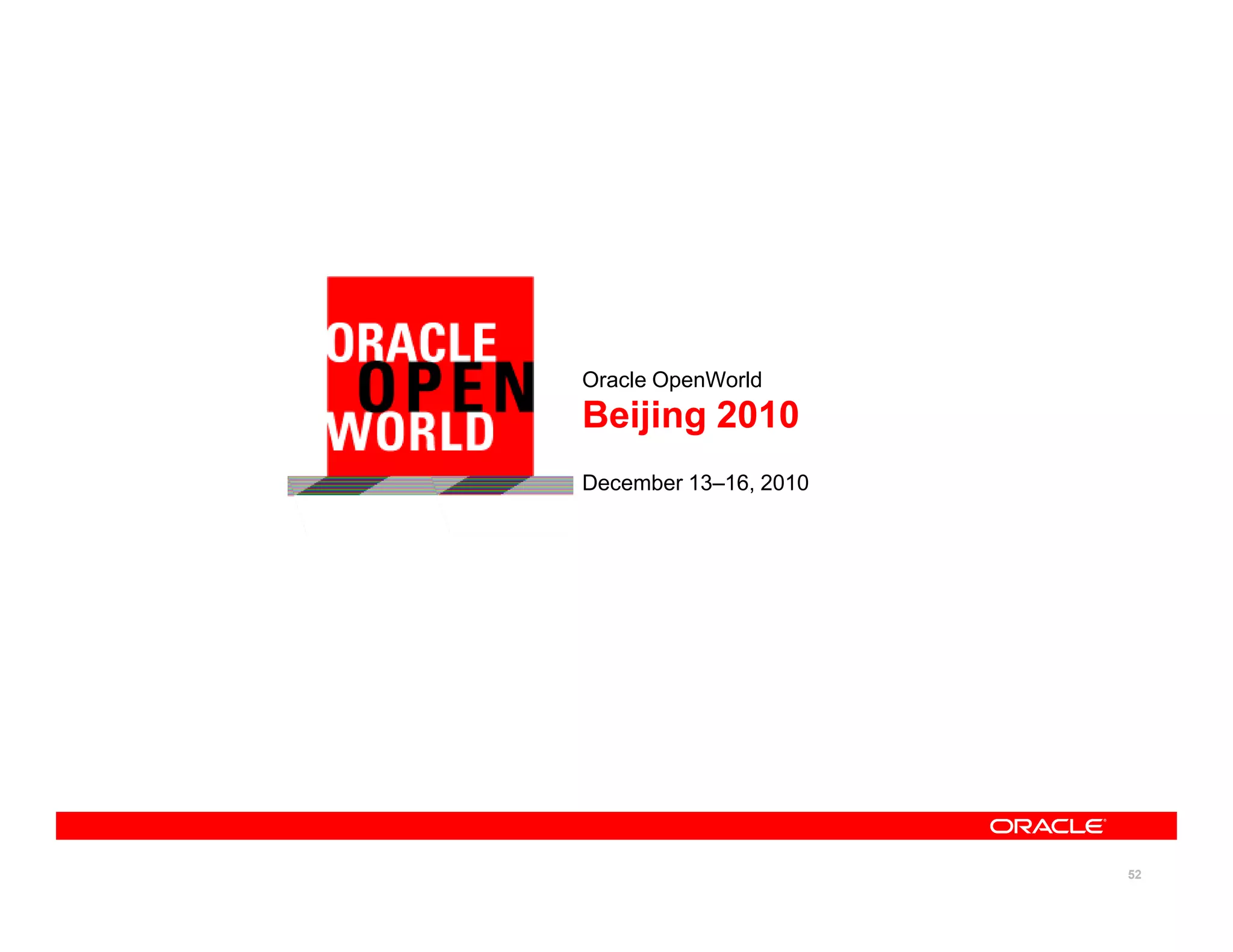 Oracle OpenWorld
Beijing 2010
December 13–16, 2010




                       52
 