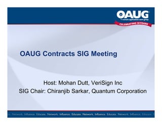OAUG Contracts SIG Meeting



         Host: Mohan Dutt, VeriSign Inc
SIG Chair: Chiranjib Sarkar, Quantum Corporation
 