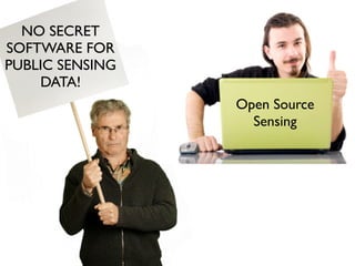NO SECRET
SOFTWARE FOR
PUBLIC SENSING
    DATA!
                 Open Source
                   Sensing
 