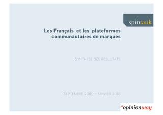 Les Français et les plateformes
   communautaires de marques



            Synthèse des résultats




       Septembre 2009 – Janvier 2010
 